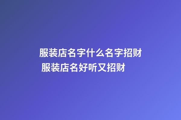 服装店名字什么名字招财 服装店名好听又招财